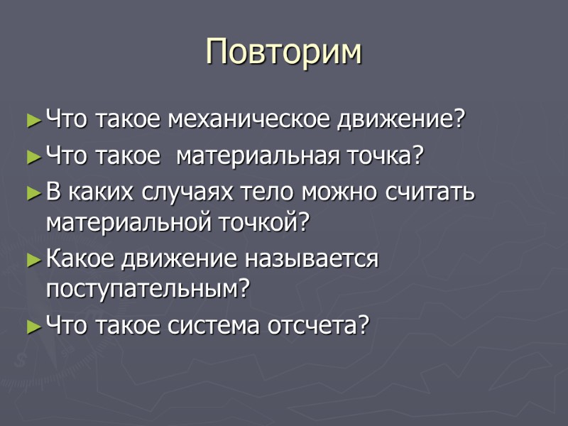 Повторим Что такое механическое движение? Что такое  материальная точка? В каких случаях тело